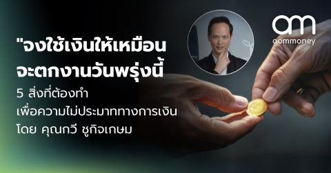 “จงใช้เงินให้เหมือนจะตกงานวันพรุ่งนี้ แล้วเราจะใช้จ่ายอย่างไม่ประมาท” โดย คุณกวี ชูกิจเกษม