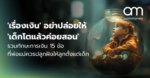 ‘เรื่องเงิน’ อย่าปล่อยให้ ‘เด็กโตแล้วค่อยสอน’ รวมทักษะการเงิน 15 ข้อ ที่พ่อแม่ควรปลูกฝังให้ลูกตั้งแต่เด็ก