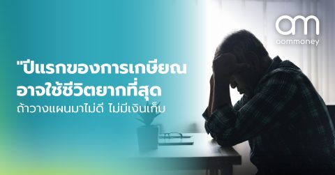 “ปีแรกของการเกษียณ อาจใช้ชีวิตยากที่สุด” ถ้าวางแผนมาไม่ดี ไม่มีเงินเก็บ