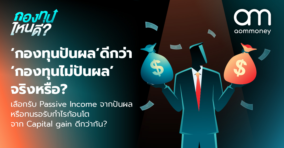 ‘กองทุนปันผล’ ดีกว่า ‘กองทุนไม่ปันผล’ จริงหรือ? รับ Passive Income จากปันผล หรือทนรอรับกำไรก้อนโตจาก Capital gain ดีกว่ากัน?