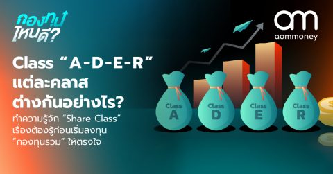 Class “A – D – E – R” แต่ละคลาสต่างกันอย่างไร? ทำความรู้จัก “Share Class” เรื่องต้องรู้ก่อนเริ่มลงทุน “กองทุนรวม” ให้ตรงใจ