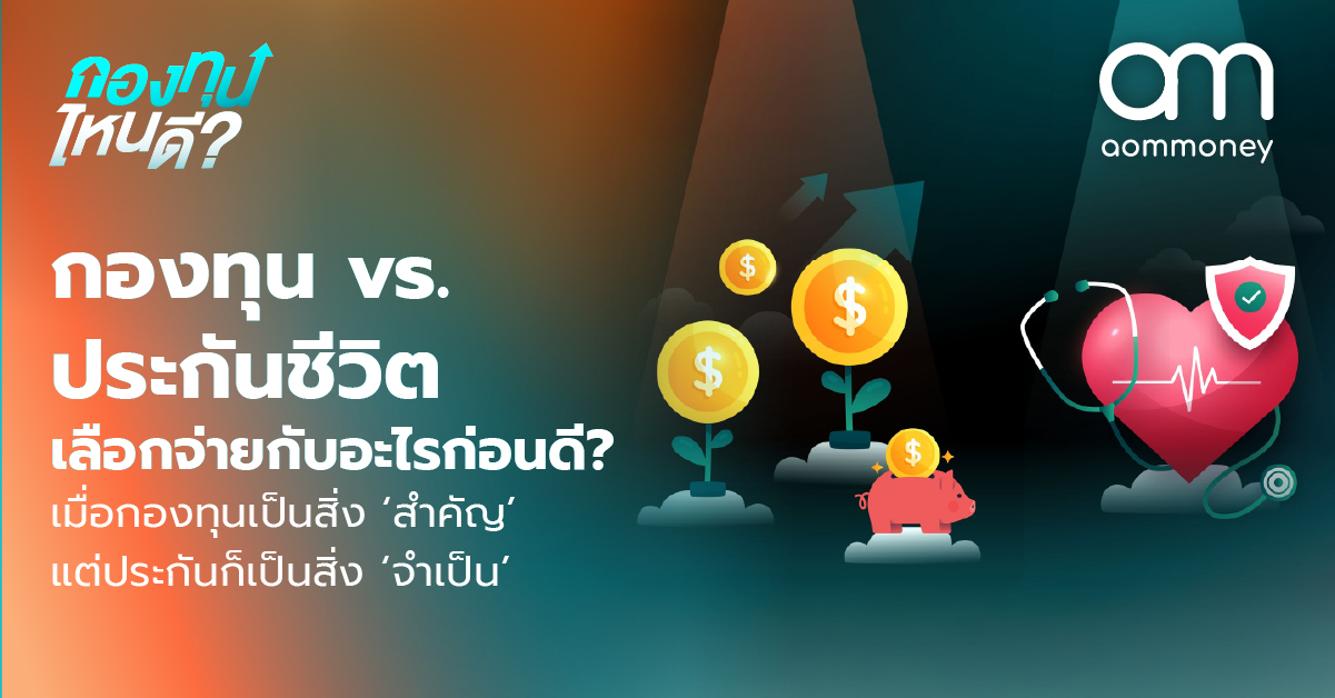 กองทุน vs. ประกันชีวิต เลือกจ่ายกับอะไรก่อนดี? เมื่อกองทุนเป็นสิ่ง ‘สำคัญ’ แต่ประกันก็เป็นสิ่ง ‘จำเป็น’