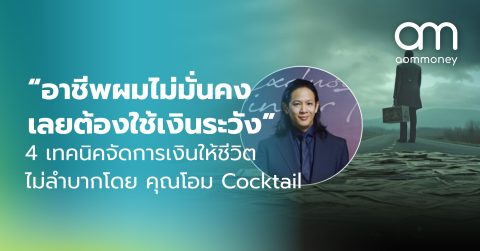 “อาชีพผมไม่มั่นคง เลยต้องใช้เงินระวัง” 4 เทคนิคจัดการเงินให้ชีวิตไม่ลำบากโดย คุณโอม Cocktail