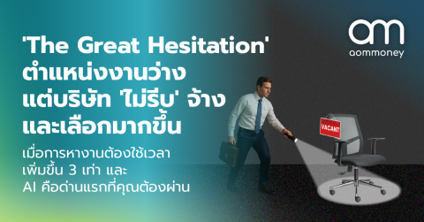 ‘The Great Hesitation’ ตำแหน่งงานว่าง แต่บริษัท ‘ไม่รีบ’ จ้าง และเลือกมากขึ้น : เมื่อการหางานต้องใช้เวลาเพิ่มขึ้น 3 เท่า และ AI คือด่านแรกที่คุณต้องผ่าน