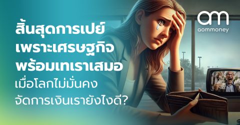 สิ้นสุดการเปย์ เพราะเศรษฐกิจพร้อมเทเราเสมอ เมื่อโลกไม่มั่นคง จัดการเงินเรายังไงดี?