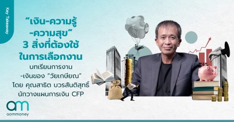“เงิน-ความรู้-ความสุข” 3 สิ่งที่ต้องใช้ในการเลือกงาน รวมบทเรียนการเงินของ “วัยเกษียณ” โดย คุณสาธิต บวรสันติสุทธิ์ นักวางแผนการเงิน CFP