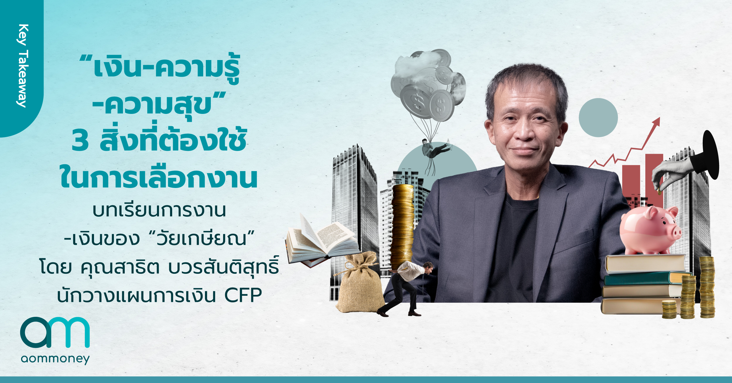 “เงิน-ความรู้-ความสุข” 3 สิ่งที่ต้องใช้ในการเลือกงาน รวมบทเรียนการเงินของ “วัยเกษียณ” โดย คุณสาธิต บวรสันติสุทธิ์ นักวางแผนการเงิน CFP