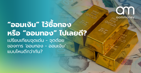 “ออมเงิน” ไว้ซื้อทอง หรือ “ออมทอง” ไปเลยดี? เปรียบเทียบจุดเด่น – จุดด้อยของการ ‘ออมทอง – ออมเงิน’ แบบไหนดีกว่ากัน?