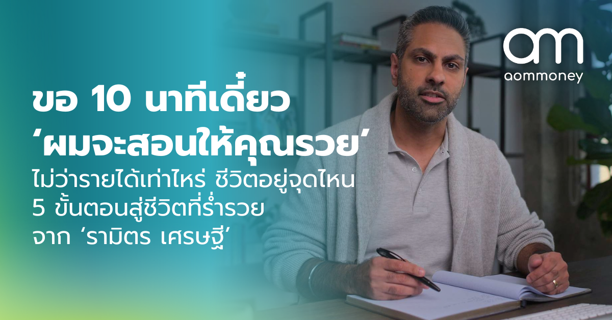 ขอ 10 นาทีเดี๋ยว ‘ผมจะสอนให้คุณรวย’ ไม่ว่ารายได้เท่าไหร่ ชีวิตอยู่จุดไหน 5 ขั้นตอนสู่ชีวิตที่ร่ำรวย จาก ‘รามิตร เศรษฐี’