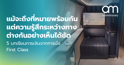 แม้จะถึงที่หมายพร้อมกัน แต่ความรู้สึกระหว่างทางต่างกันอย่างเห็นได้ชัด 5 บทเรียนการเงินจากการนั่ง First Class