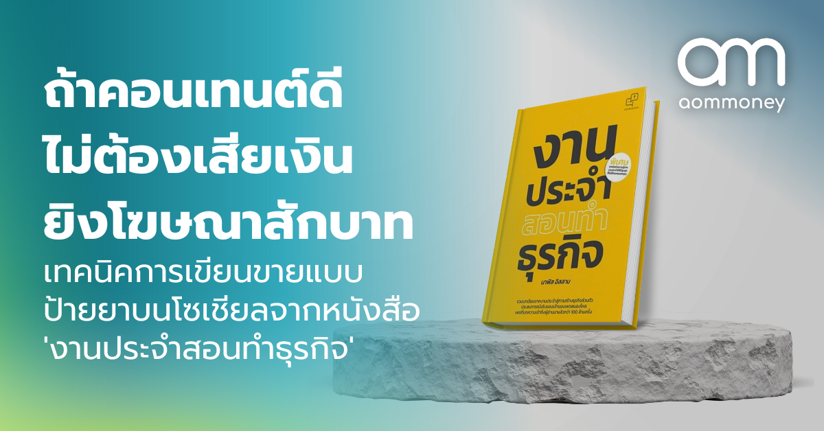 ถ้าคอนเทนต์ดี ไม่ต้องเสียเงินยิงโฆษณาสักบาท : เทคนิคการเขียนขายแบบป้ายยาบนโซเชียลจากหนังสือ ‘งานประจำสอนทำธุรกิจ’