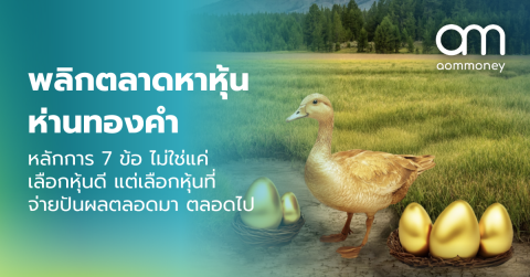 พลิกตลาดหาหุ้นห่านทองคำ : หลักการ 7 ข้อ ไม่ใช่แค่เลือกหุ้นดี แต่เลือกหุ้นที่จ่ายปันผลตลอดมา ตลอดไป