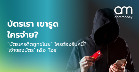 บัตรเรา เขารูด ใครจ่าย? “บัตรเครดิตถูกขโมย” ใครต้องรับหนี้? ‘เจ้าของบัตร’ หรือ ’โจร’
