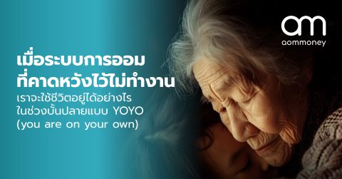 เมื่อระบบการออมที่คาดหวังไว้ไม่ทำงาน เราจะใช้ชีวิตอยู่ได้อย่างไรในช่วงบั้นปลายแบบ YOYO (you are on your own)