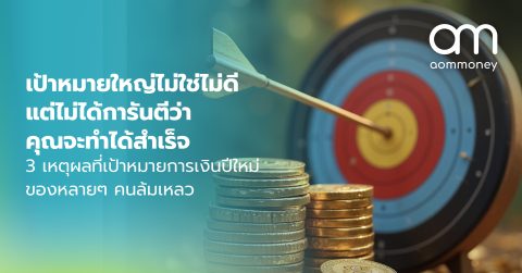 เป้าหมายใหญ่ไม่ใช่ไม่ดี แต่ไม่ได้การันตีว่าคุณจะทำได้สำเร็จ : 3 เหตุผลที่เป้าหมายการเงินปีใหม่ของหลายๆ คนล้มเหลว