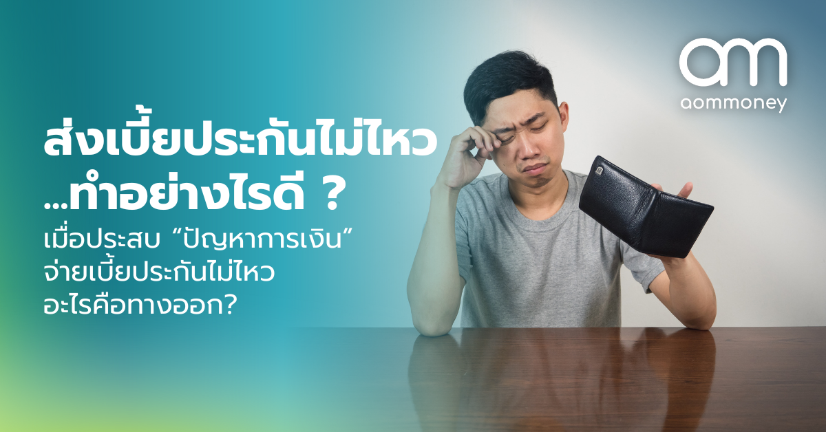 ส่งเบี้ยประกันไม่ไหว…ทำอย่างไรดี ? เมื่อประสบ “ปัญหาการเงิน” จ่ายเบี้ยประกันไม่ไหว อะไรคือทางออก?