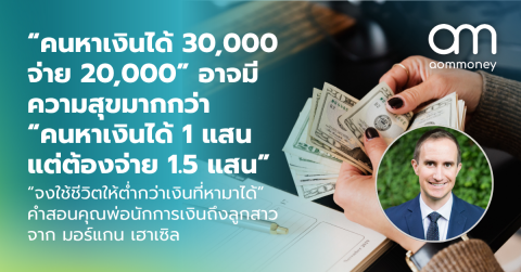 “คนหาเงินได้ 30,000 จ่าย 20,000” อาจมีความสุขมากกว่า “คนหาเงินได้ 1 แสน แต่ต้องจ่าย 1.5 แสน” “จงใช้ชีวิตให้ต่ำกว่าเงินที่หามาได้” คำสอนคุณพ่อนักการเงินถึงลูกสาว จาก มอร์แกน เฮาเซิล