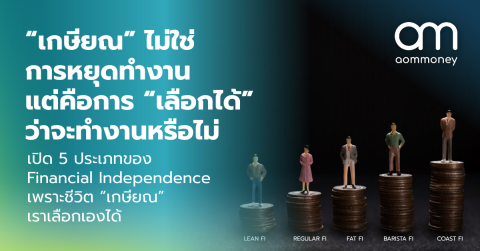 “เกษียณ” ไม่ใช่การหยุดทำงาน แต่คือการ “เลือกได้” ว่าจะทำงานหรือไม่ เปิด 5 ประเภทของ Financial Independence เพราะชีวิต “เกษียณ” เราเลือกเองได้