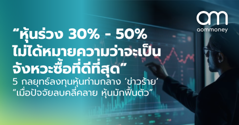 “หุ้นร่วง 30% – 50% ไม่ได้หมายความว่าจะเป็นจังหวะซื้อที่ดีที่สุด” 5 กลยุทธ์ลงทุนหุ้นท่ามกลาง ‘ข่าวร้าย’ “เมื่อปัจจัยลบคลี่คลาย หุ้นมักฟื้นตัว”