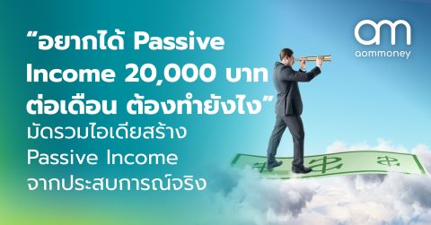 “อยากได้ Passive Income 20,000 บาทต่อเดือนต้องทำยังไง” มัดรวมไอเดียสร้าง Passive Income จากประสบการณ์จริง