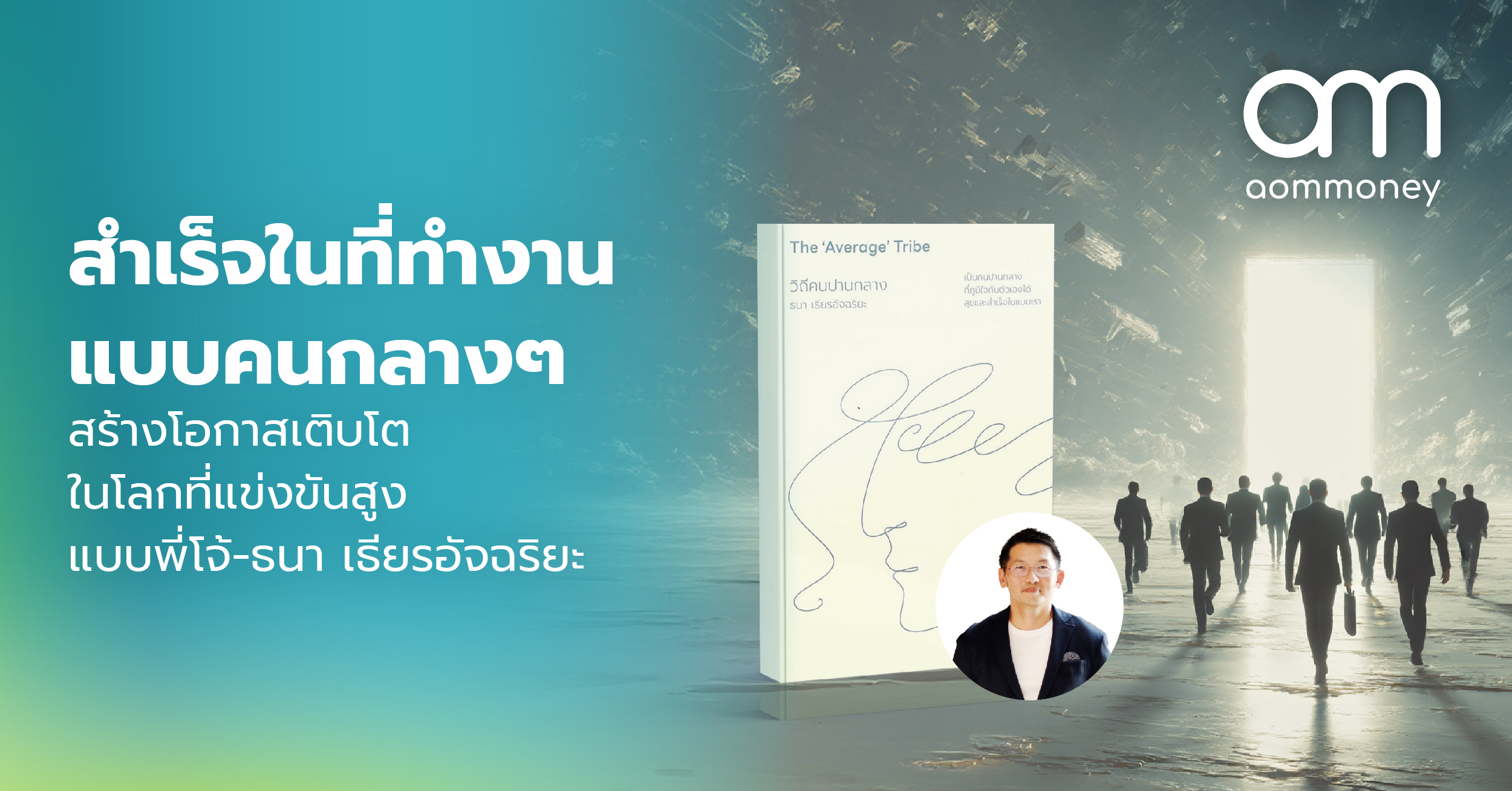 สำเร็จในที่ทำงานแบบคนกลางๆ สร้างโอกาสเติบโตในโลกที่แข่งขันสูงแบบพี่โจ้-ธนา เธียรอัจฉริยะ