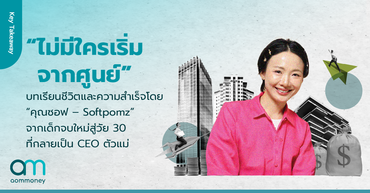 “ไม่มีใครเริ่มจากศูนย์” บทเรียนชีวิตและความสำเร็จโดย “คุณซอฟ – Softpomz” จากเด็กจบใหม่สู่วัย 30 ที่กลายเป็น CEO ตัวแม่