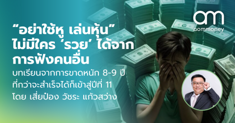 “อย่าใช้หู เล่นหุ้น” ไม่มีใคร ‘รวย’ ได้จากการฟังคนอื่น บทเรียนจากการขาดหนัก 8-9 ปี ที่กว่าจะสำเร็จได้ก็เข้าสู่ปีที่ 11 โดย เสี่ยป๋อง วัชระ แก้วสว่าง