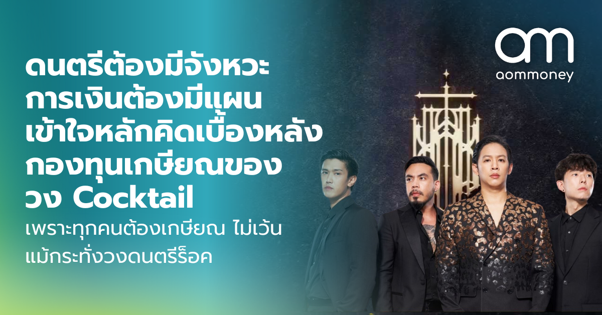 ดนตรีต้องมีจังหวะ การเงินต้องมีแผน เข้าใจหลักคิดเบื้องหลังกองทุนเกษียณของวง Cocktail เพราะทุกคนต้องเกษียณ ไม่เว้นแม้กระทั่งวงดนตรีร็อค