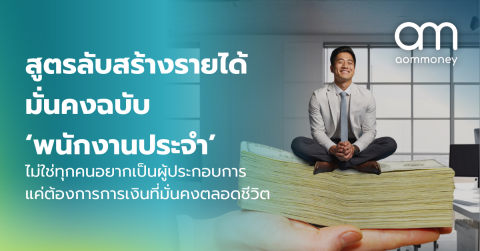 สูตรลับสร้างรายได้มั่นคงฉบับ ‘พนักงานประจำ’ : ไม่ใช่ทุกคนอยากเป็นผู้ประกอบการ แค่ต้องการการเงินที่มั่นคงตลอดชีวิต