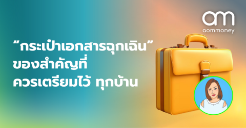 “กระเป๋าเอกสารฉุกเฉิน” ของสำคัญที่ควรเตรียมไว้ ทุกบ้าน
