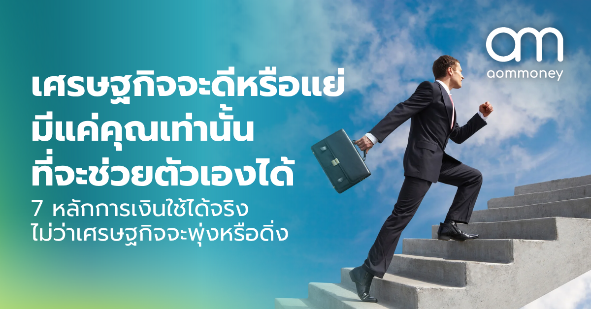 เศรษฐกิจจะดีหรือแย่ มีแค่คุณเท่านั้นที่จะช่วยตัวเองได้ 7 หลักการเงินใช้ได้จริง ไม่ว่าเศรษฐกิจจะพุ่งหรือดิ่ง