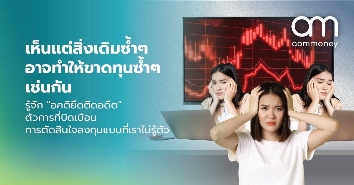 เห็นเเต่สิ่งเดิมซ้ำๆ อาจทำให้ขาดทุนซ้ำๆ เช่นกัน รู้จัก “อคติยึดติดอดีต” ตัวการที่บิดเบือนการตัดสินใจลงทุนแบบที่เราไม่รู้ตัว