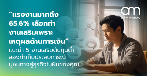 “แรงงานมากถึง 65.6% เลือกทำงานเสริมเพราะเหตุผลด้านการเงิน” แนะนำ 5 งานเสริมต้นทุนต่ำ ลองทำเก็บประสบการณ์ ปูหนทางสู่ธุรกิจในฝันของคุณ