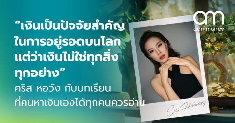 “เงินเป็นปัจจัยสำคัญในการอยู่รอดบนโลกใบ แต่ว่าเงินไม่ใช่ทุกสิ่งทุกอย่าง” คริส หอวัง กับบทเรียนที่คนหาเงินเองได้ทุกคนควรอ่าน