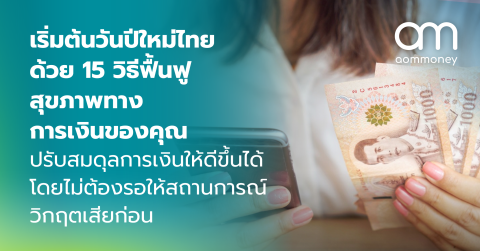 เริ่มต้นวันปีใหม่ไทย ด้วย 15 วิธีฟื้นฟูสุขภาพทางการเงินของคุณ ปรับสมดุลการเงินให้ดีขึ้นได้ โดยไม่ต้องรอให้สถานการณ์วิกฤตเสียก่อน