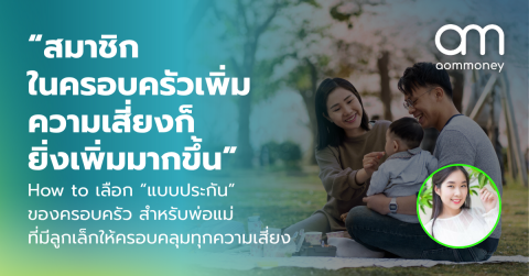 “สมาชิกในครอบครัวเพิ่ม ความเสี่ยงก็ยิ่งเพิ่มมากขึ้น” How to เลือก “แบบประกัน” ของครอบครัว สำหรับพ่อแม่ที่มีลูกเล็กให้ครอบคลุมทุกความเสี่ยง