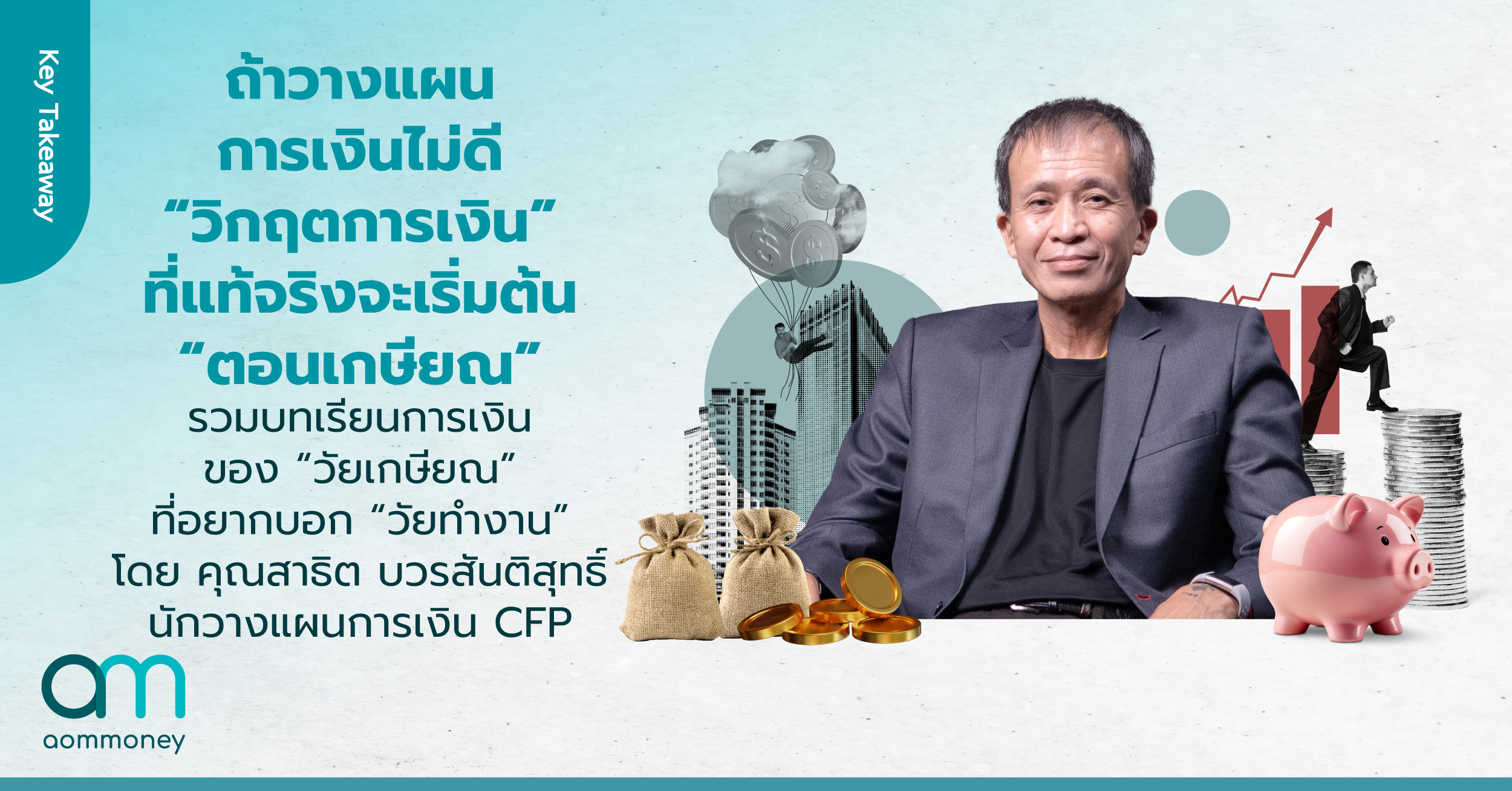 ถ้าวางแผนการเงินไม่ดี “วิกฤตการเงิน” ที่แท้จริง จะเริ่มต้น “ตอนเกษียณ” รวมบทเรียนการเงินของ “วัยเกษียณ” ที่อยากบอก “วัยทำงาน” โดย คุณสาธิต บวรสันติสุทธิ์ นักวางแผนการเงิน CFP