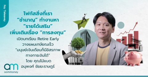 โฟกัสสิ่งที่เรา “ชำนาญ” ทำงานหา “รายได้เสริม” เพิ่มเติมเรื่อง “การลงทุน” เปิดบทเรียน Retire Early วางแผนเกษียณเร็ว “มนุษย์เงินเดือนก็มีอิสรภาพทางการเงินได้” โดย คุณไม้แบด อนุพงศ์ ชัยยะราษฎร์