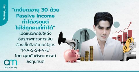 “เกษียณอายุ 30 ด้วย Passive Income ทำได้จริง แต่ไม่ใช่ทุกคนที่ทำได้” เปิดแนวคิดไปให้ถึงอิสรภาพทางการเงิน ต้องเช็กลิสต์โดยใช้สูตร “P-A-S-S-I-V-E” โดย คุณกันต์ รตนาภรณ์ – ลงทุนกันต์