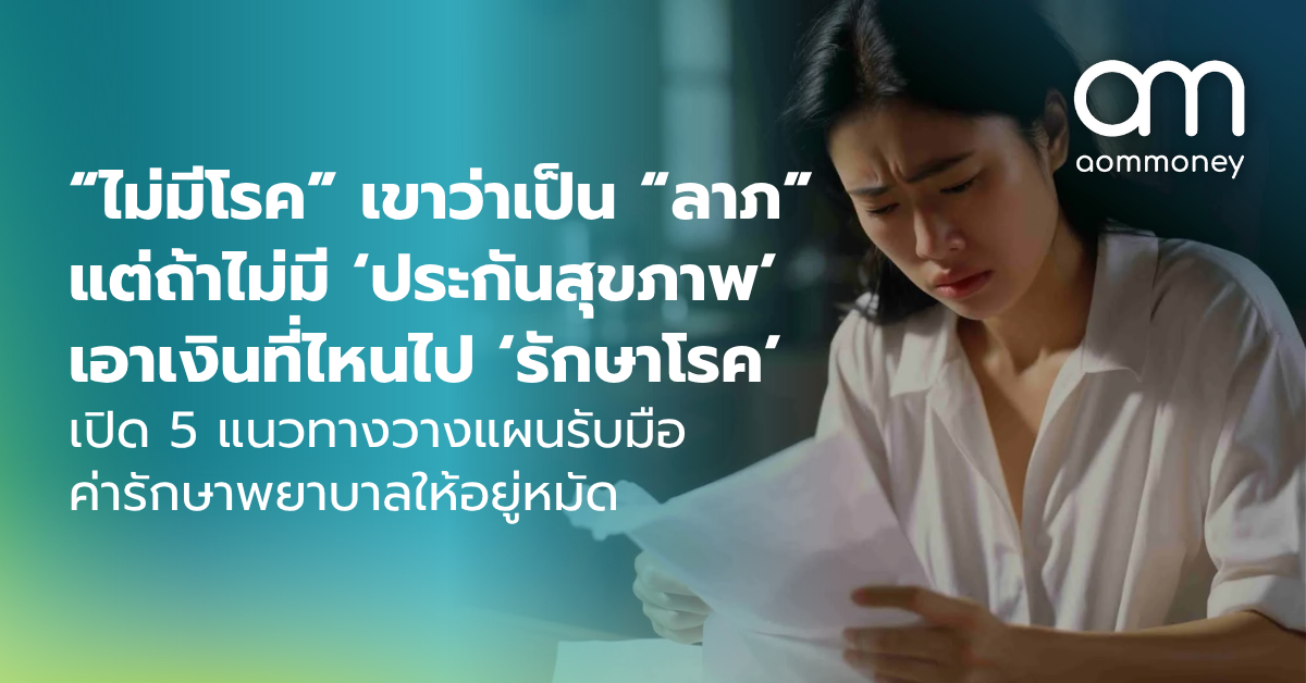 “ไม่มีโรค” เขาว่าเป็น “ลาภ” แต่ถ้าไม่มี ‘ประกันสุขภาพ’ เอาเงินที่ไหนไป ‘รักษาโรค’ เปิด 5 แนวทางวางแผนรับมือค่ารักษาพยาบาลให้อยู่หมัด