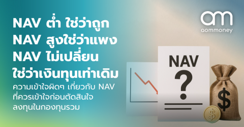 NAV ต่ำ ใช่ว่าถูก, NAV สูงใช่ว่าแพง , NAV ไม่เปลี่ยน ใช่ว่าเงินทุนเท่าเดิม ความเข้าใจผิดๆ เกี่ยวกับ NAV ที่ควรเข้าใจก่อนตัดสินใจลงทุนในกองทุนรวม