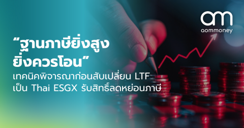 “ฐานภาษียิ่งสูง ยิ่งควรโอน” เทคนิคพิจารณาก่อนสับเปลี่ยน LTF เป็น Thai ESGX รับสิทธิ์ลดหย่อนภาษี