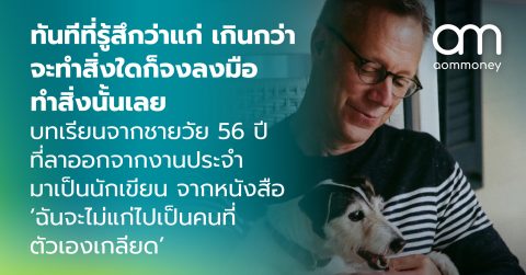 ทันทีที่รู้สึกว่าแก่เกินกว่าจะทำสิ่งใด ก็จงลงมือทำสิ่งนั้นเลย : บทเรียนจากชายวัย 56 ปีที่ลาออกจากงานประจำมาเป็นนักเขียน จากหนังสือ ‘ฉันจะไม่แก่ไปเป็นคนที่ตัวเองเกลียด’