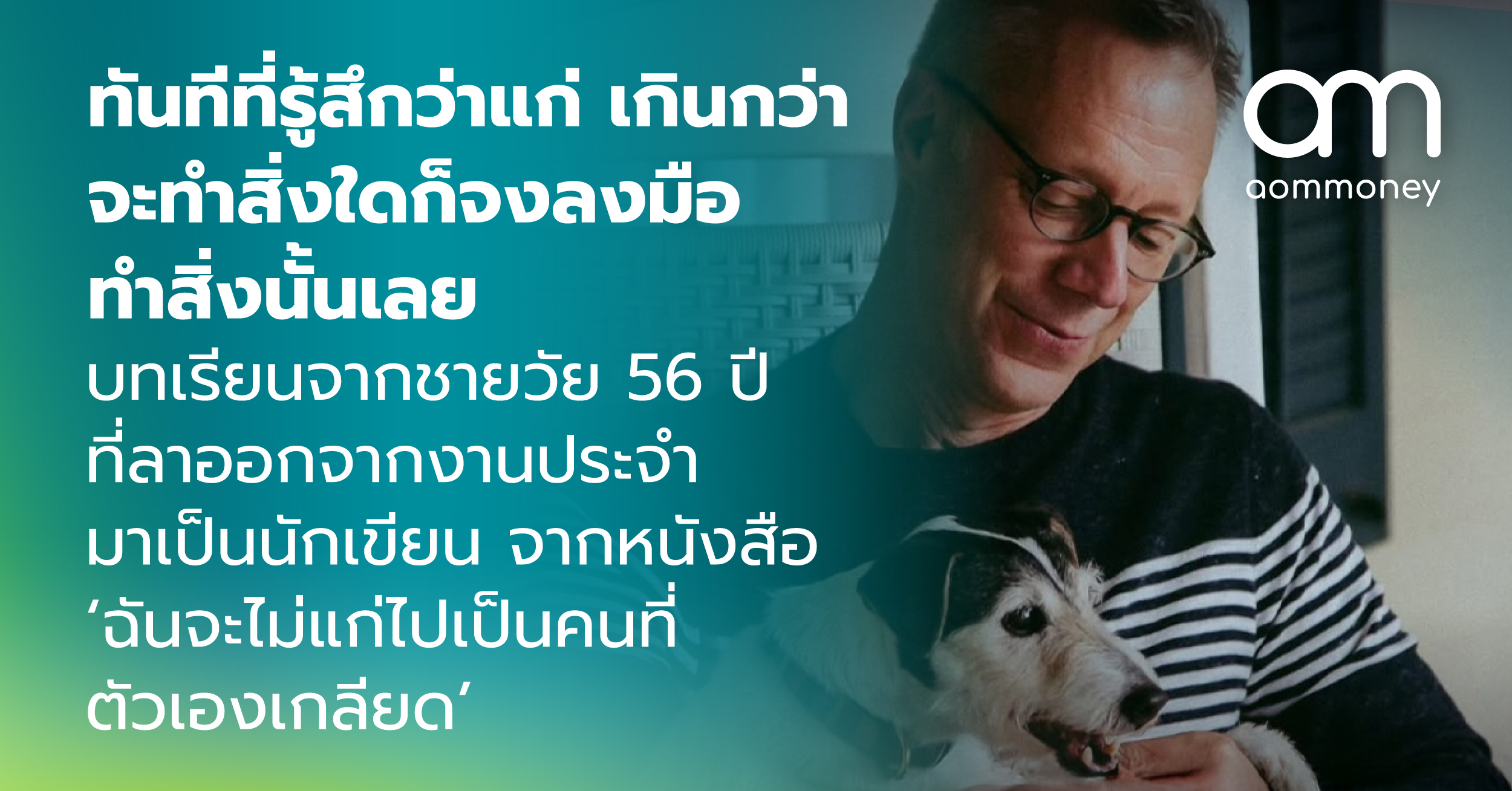 ทันทีที่รู้สึกว่าแก่เกินกว่าจะทำสิ่งใด ก็จงลงมือทำสิ่งนั้นเลย : บทเรียนจากชายวัย 56 ปีที่ลาออกจากงานประจำมาเป็นนักเขียน จากหนังสือ ‘ฉันจะไม่แก่ไปเป็นคนที่ตัวเองเกลียด’