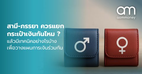 สามี-ภรรยา ควรแยกกระเป๋าเงินกันไหม ? แล้วมีเทคนิคอย่างไรบ้าง เพื่อวางแผนการเงินร่วมกัน